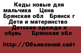 Кеды новые для мальчика  › Цена ­ 1 000 - Брянская обл., Брянск г. Дети и материнство » Детская одежда и обувь   . Брянская обл.